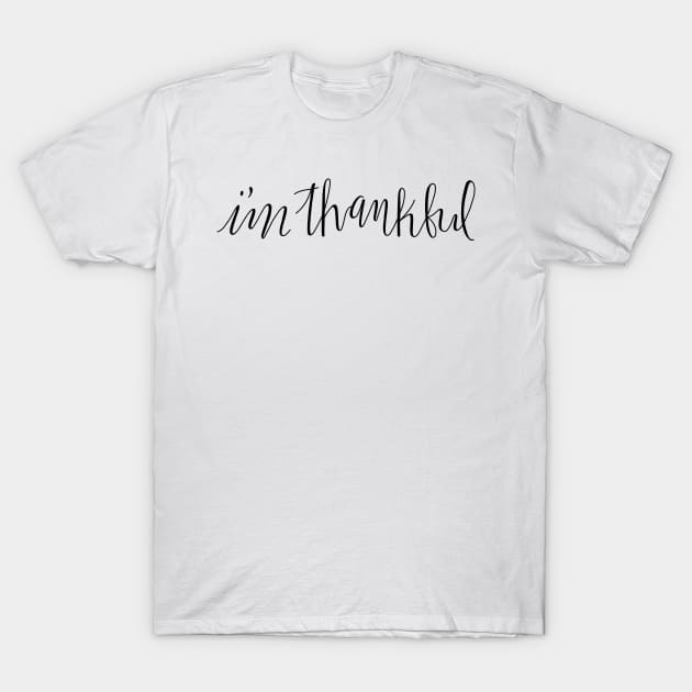 I'm Thankful T-Shirt by murialbezanson